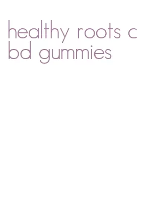 healthy roots cbd gummies