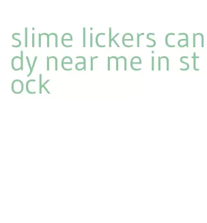 slime lickers candy near me in stock