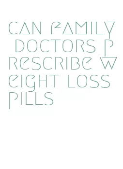 can family doctors prescribe weight loss pills