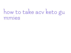 how to take acv keto gummies