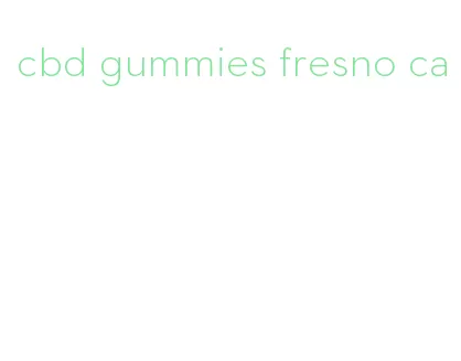 cbd gummies fresno ca