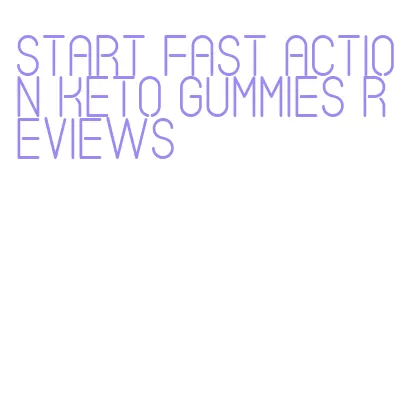 start fast action keto gummies reviews