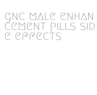 gnc male enhancement pills side effects