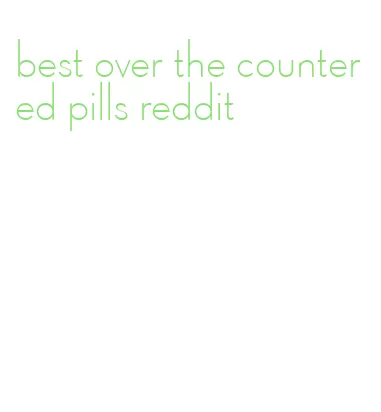 best over the counter ed pills reddit