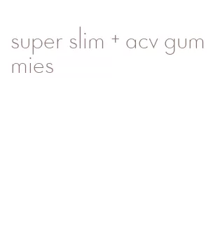 super slim + acv gummies