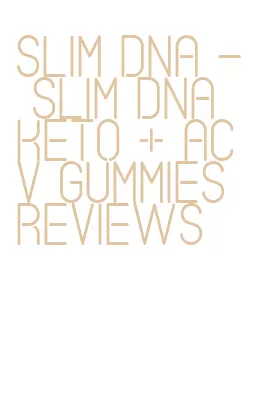 slim dna- slim dna keto + acv gummies reviews