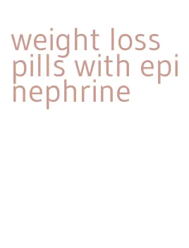 weight loss pills with epinephrine