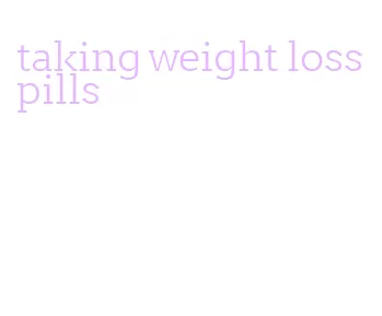 taking weight loss pills