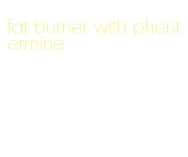 fat burner with phentermine