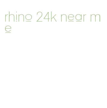 rhino 24k near me