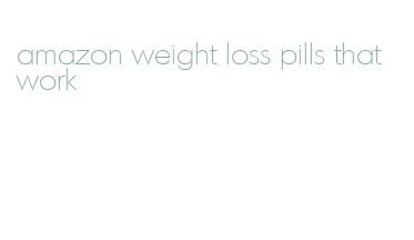 amazon weight loss pills that work