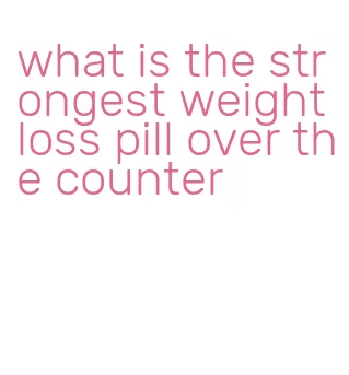 what is the strongest weight loss pill over the counter