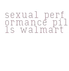 sexual performance pills walmart