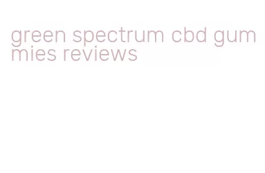 green spectrum cbd gummies reviews