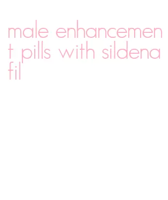 male enhancement pills with sildenafil