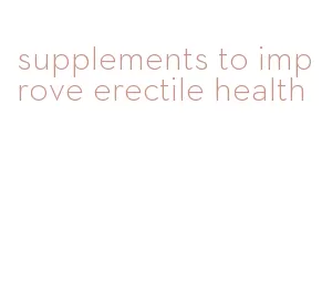 supplements to improve erectile health