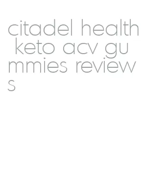 citadel health keto acv gummies reviews