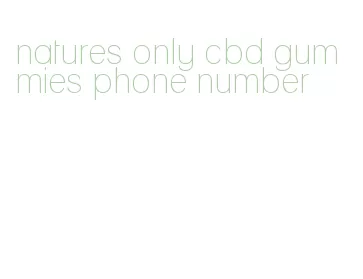 natures only cbd gummies phone number