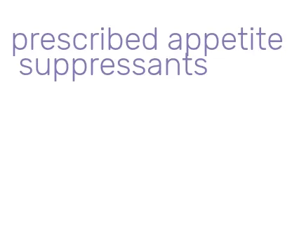 prescribed appetite suppressants