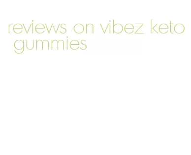 reviews on vibez keto gummies