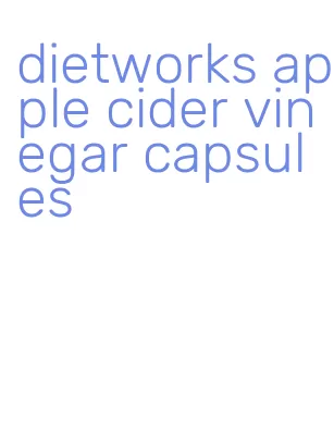 dietworks apple cider vinegar capsules