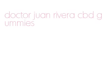 doctor juan rivera cbd gummies