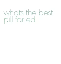 whats the best pill for ed