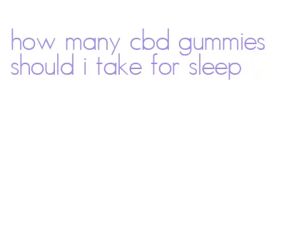 how many cbd gummies should i take for sleep