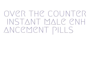 over the counter instant male enhancement pills