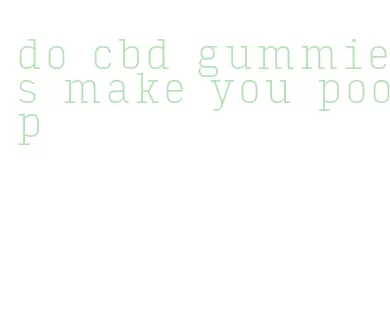 do cbd gummies make you poop