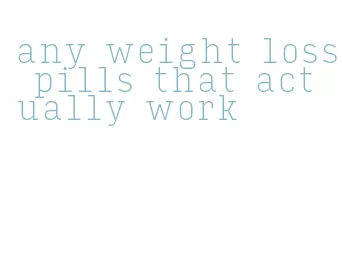 any weight loss pills that actually work