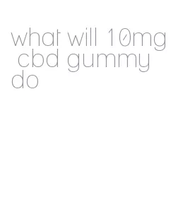 what will 10mg cbd gummy do