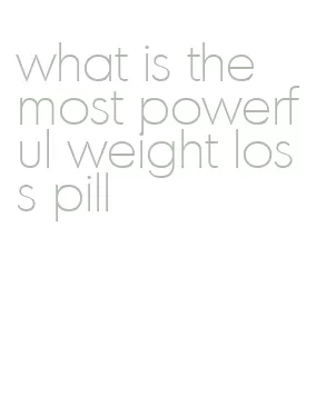 what is the most powerful weight loss pill