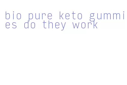 bio pure keto gummies do they work