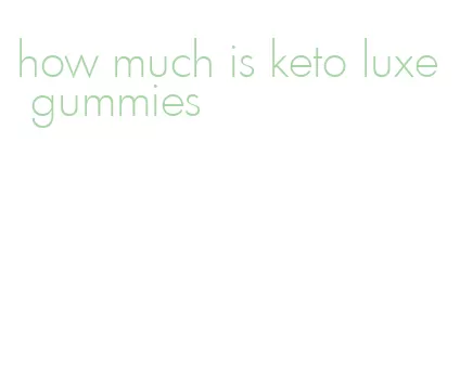 how much is keto luxe gummies