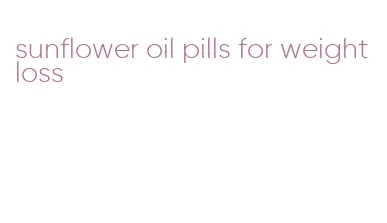 sunflower oil pills for weight loss