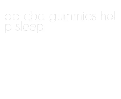 do cbd gummies help sleep