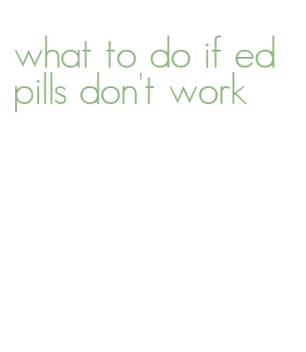 what to do if ed pills don't work