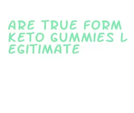 are true form keto gummies legitimate