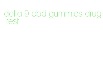 delta 9 cbd gummies drug test