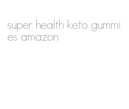 super health keto gummies amazon