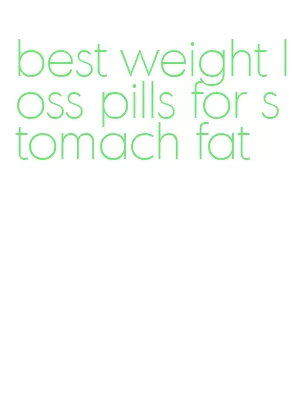 best weight loss pills for stomach fat