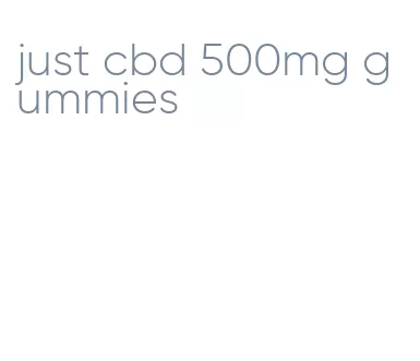 just cbd 500mg gummies