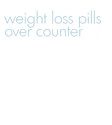 weight loss pills over counter