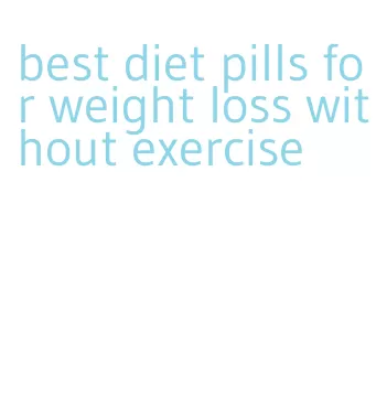 best diet pills for weight loss without exercise