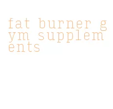 fat burner gym supplements