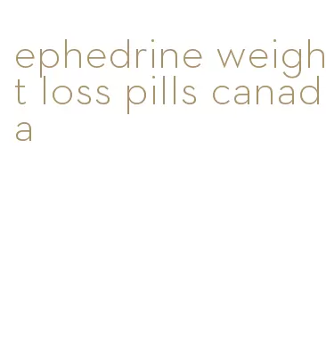 ephedrine weight loss pills canada