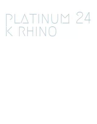 platinum 24k rhino