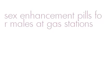 sex enhancement pills for males at gas stations