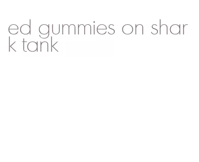 ed gummies on shark tank